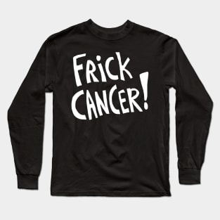 Frick Cancer! (White Text) Long Sleeve T-Shirt